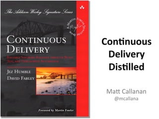 Continuous
Delivery
Distilled
Matt Callanan
@mcallana
 