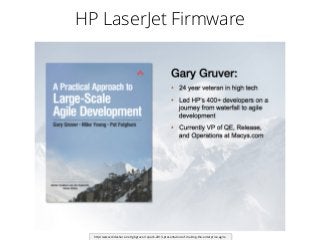 HP LaserJet Firmware
http://www.slideshare.net/gbgruver/spark-2013-presentation-of-making-the-enterprise-agile
 