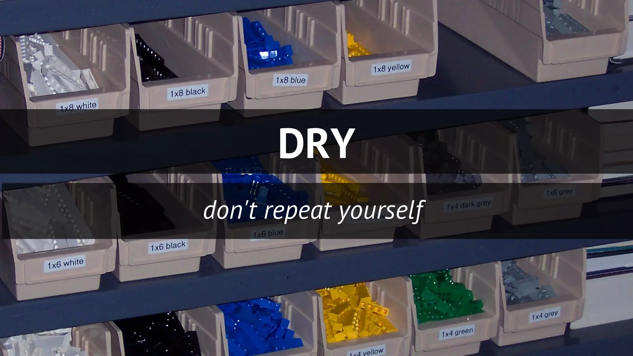 DRY
don't repeat yourself
 