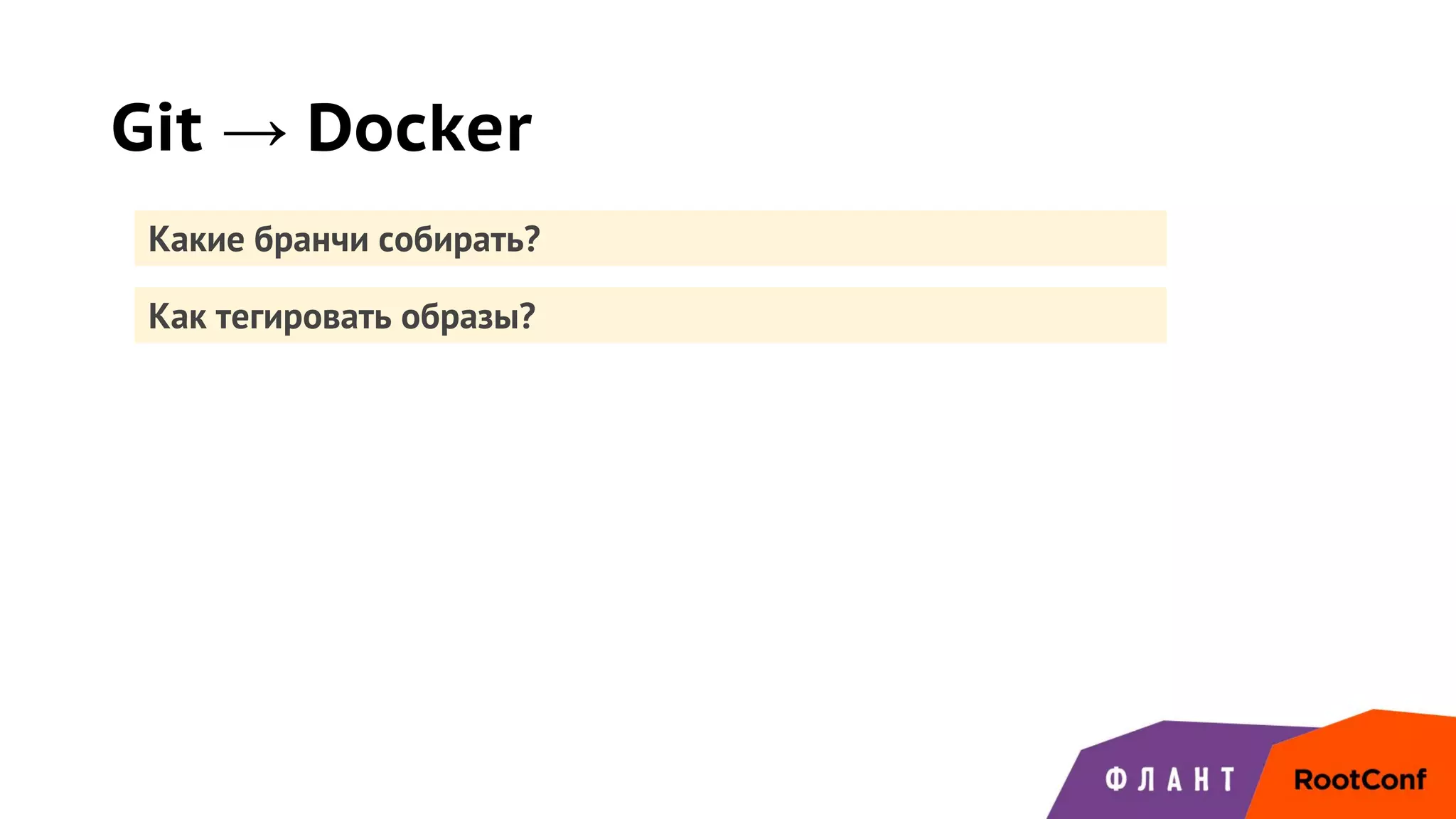 Git → Docker
Какие бранчи собирать?
Как тегировать образы?
 