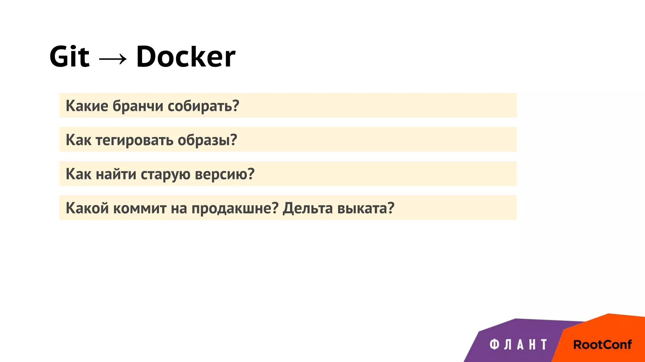 Как найти старую версию?
Git → Docker
Какие бранчи собирать?
Как тегировать образы?
Какой коммит на продакшне? Дельта выката?
 