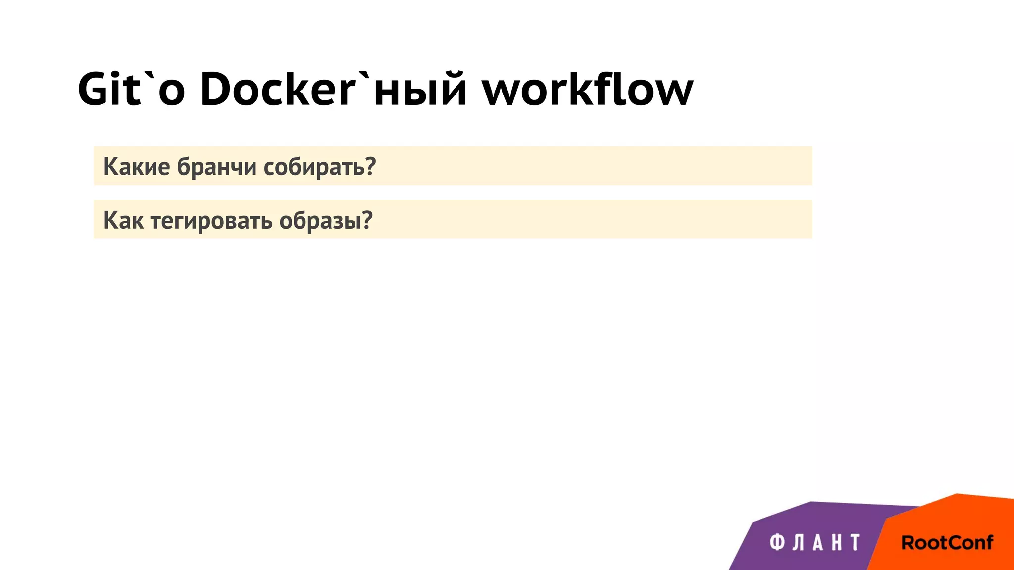 Git`о Docker`ный workflow
Какие бранчи собирать?
Как тегировать образы?
 