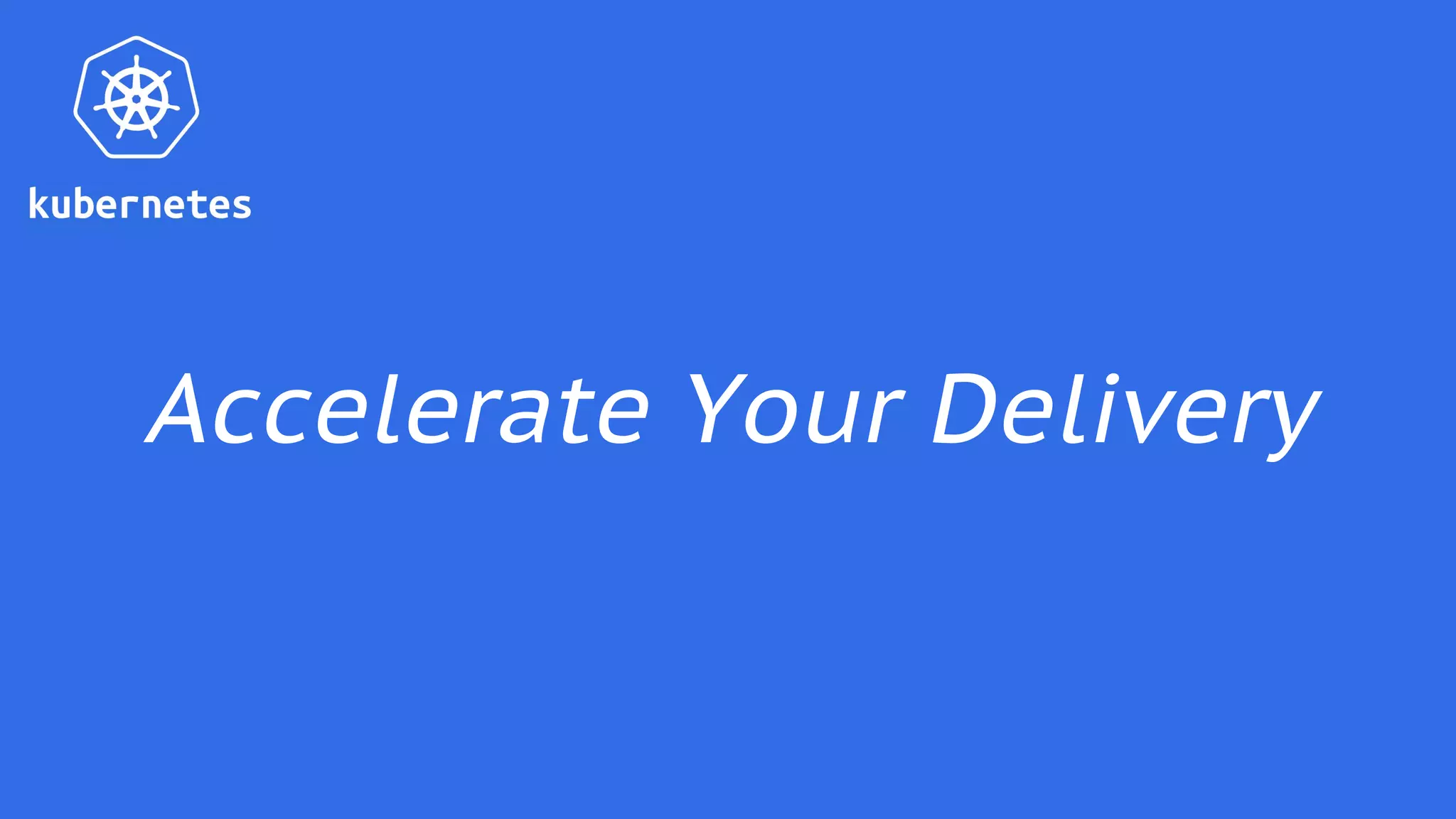 Accelerate Your Delivery
 