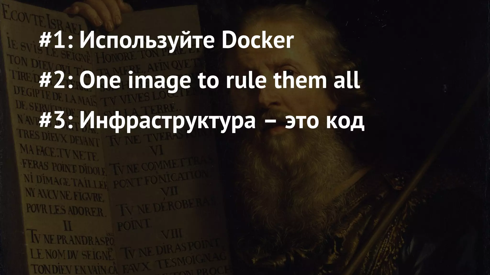 #1: Используйте Docker
#2: One image to rule them all
#3: Инфраструктура – это код
 