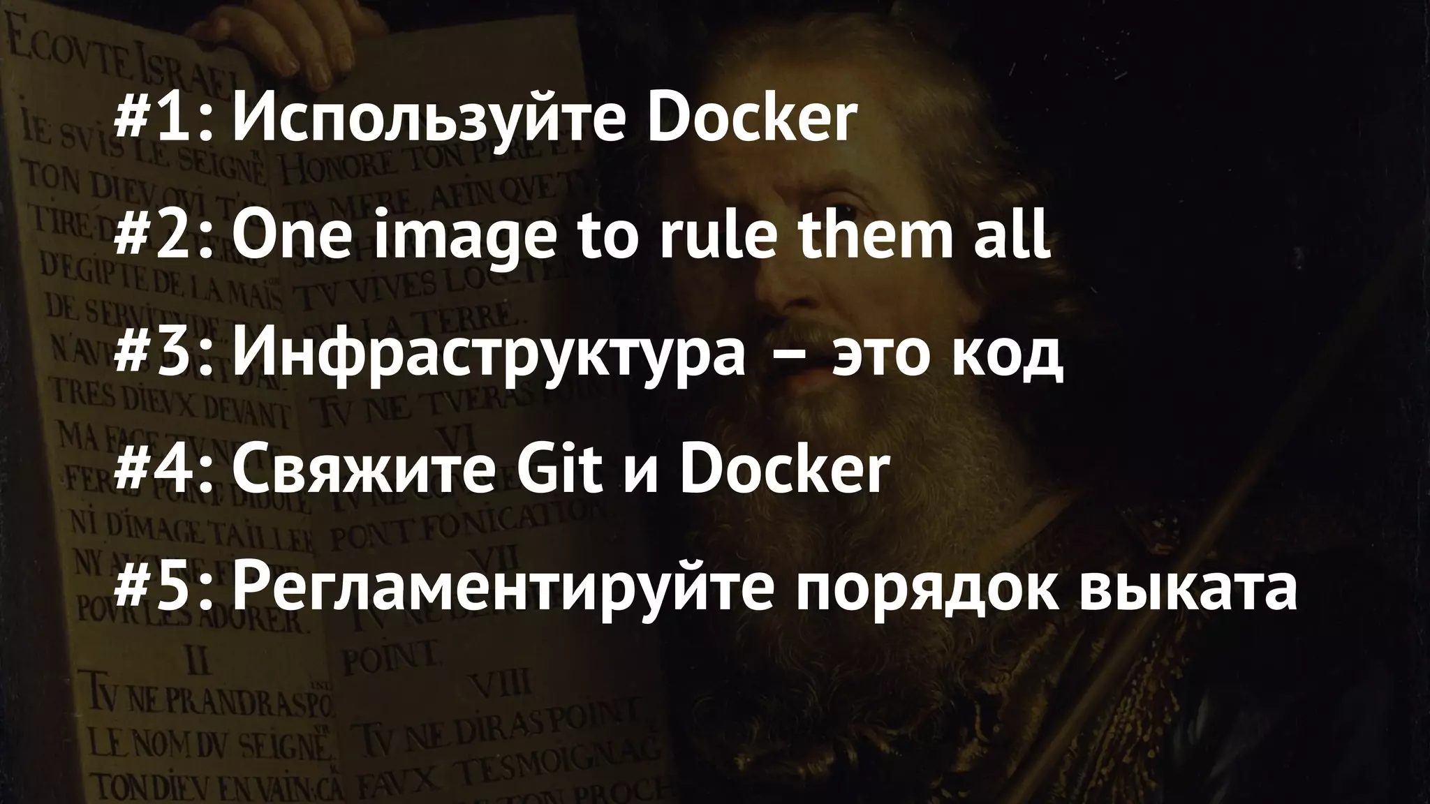 #1: Используйте Docker
#2: One image to rule them all
#3: Инфраструктура – это код
#4: Свяжите Git и Docker
#5: Регламентируйте порядок выката
 