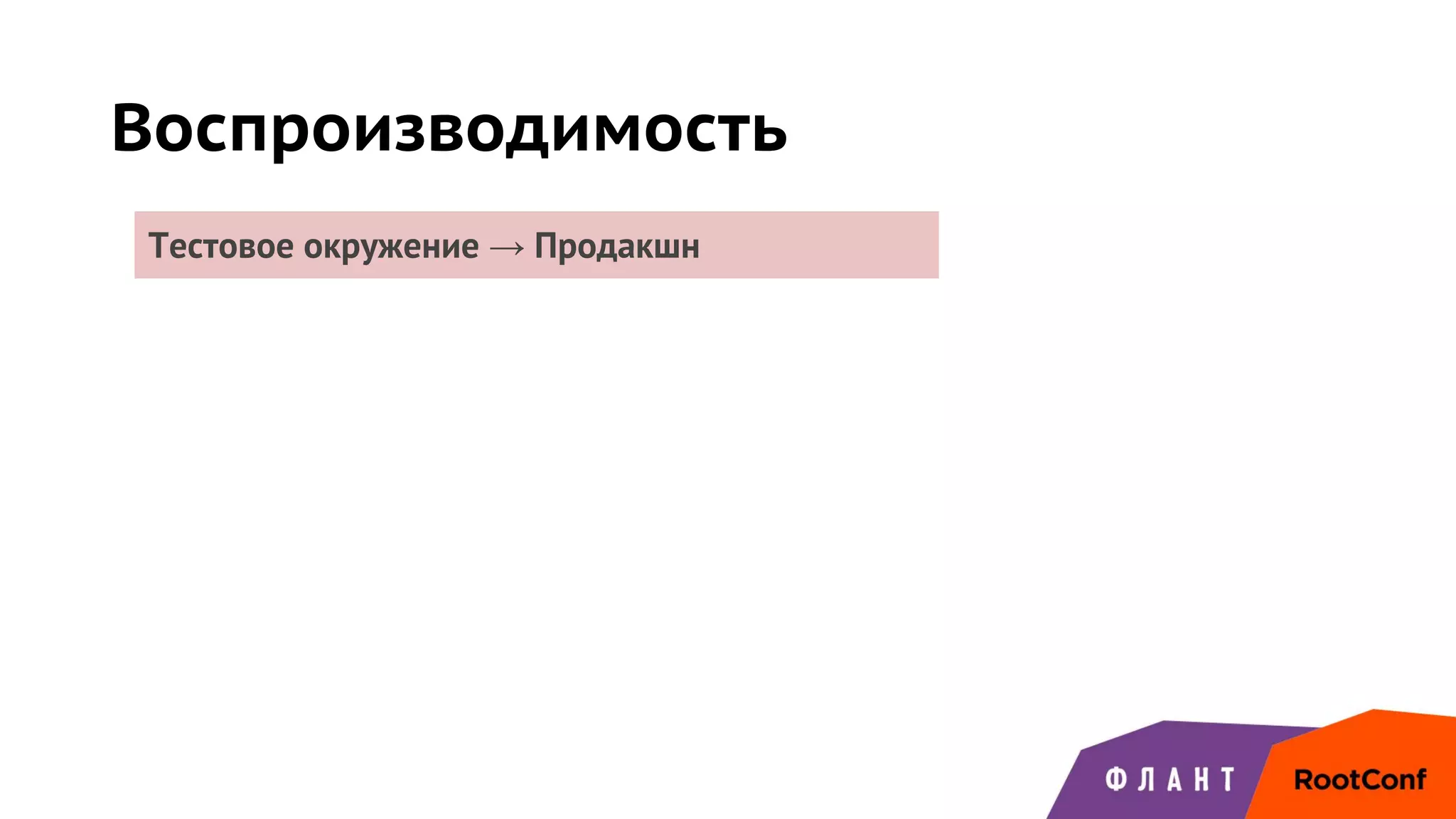 Воспроизводимость
Тестовое окружение → Продакшн
 