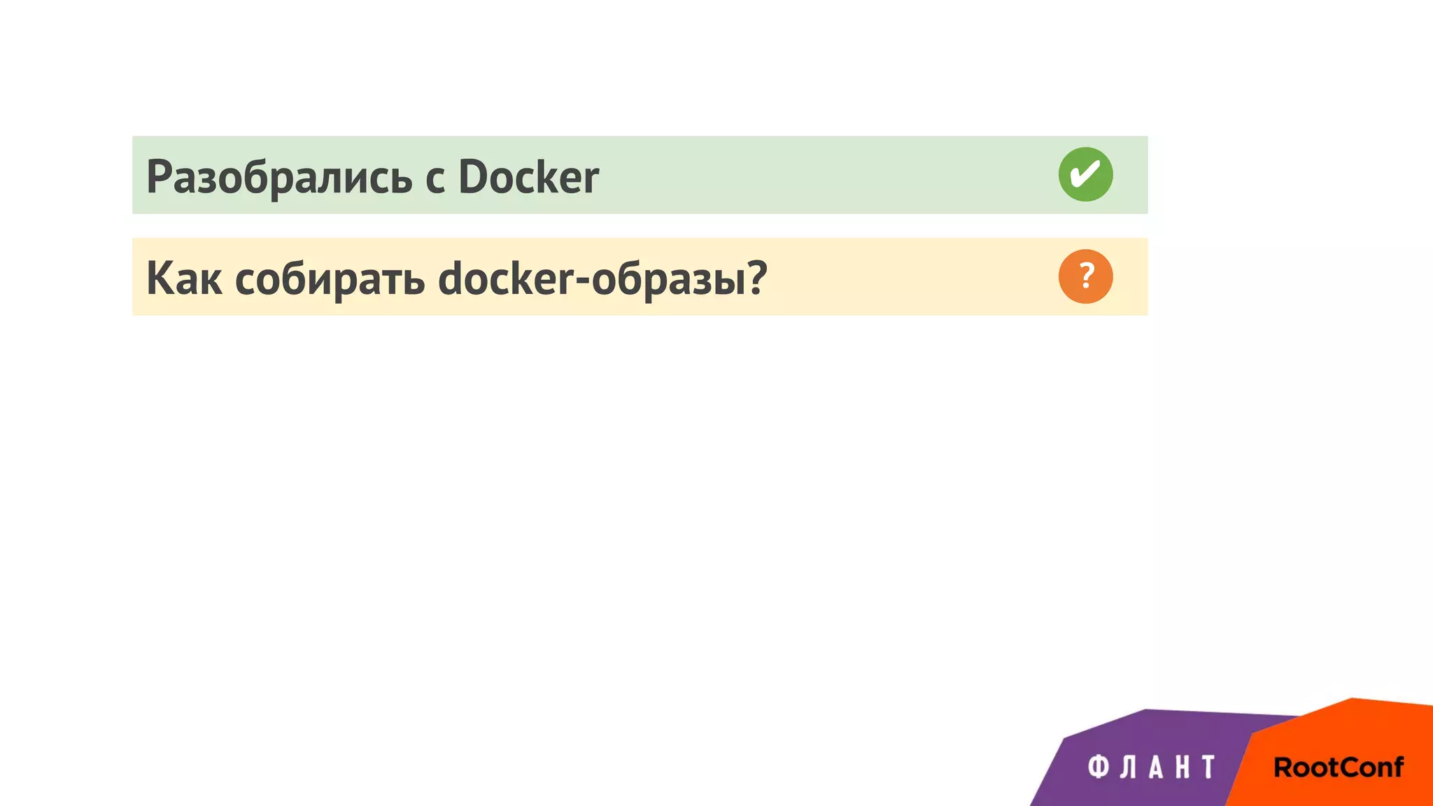 ✔
Как собирать docker-образы? ?
Разобрались с Docker ✔
 
