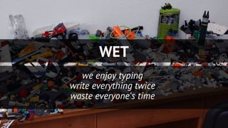 WET
we enjoy typing
write everything twice
waste everyone's time
 