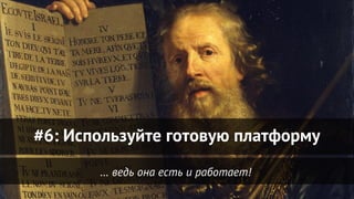 … ведь она есть и работает!
#6: Используйте готовую платформу
 