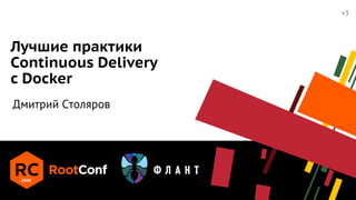 Лучшие практики
Continuous Delivery
с Docker
Дмитрий Столяров
v3
 
