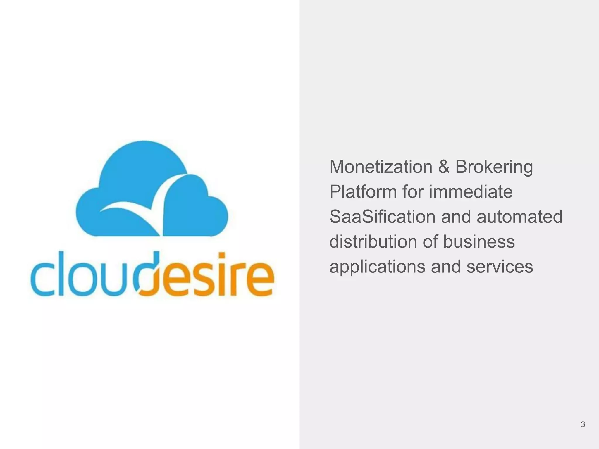 Monetization & Brokering
Platform for immediate
SaaSification and automated
distribution of business
applications and services
3
 