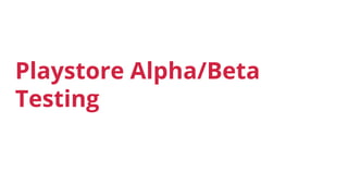 Playstore Alpha/Beta
Testing
 