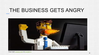 THE BUSINESS GETS ANGRY 
28 
Photo Credit: powerpig builds via Compfight cc 
 