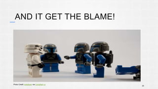 AND IT GET THE BLAME! 
29 
Photo Credit: bobsfever via Compfight cc 
 