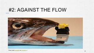 #2: AGAINST THE FLOW 
38 
Photo Credit: slang589 via Compfight cc 
Photo Credit: slang589 via Compfight cc 
 