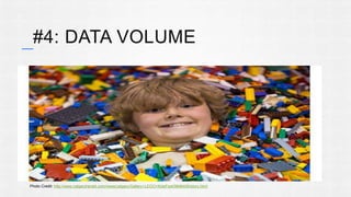 #4: DATA VOLUME 
Photo Credit: http://www.calgaryherald.com/news/calgary/Gallery+LEGO+KidsFest/9848406/story.html 
 
