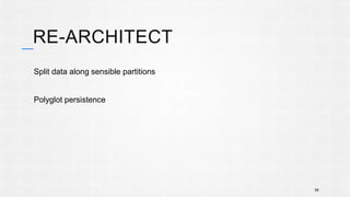 RE-ARCHITECT 
Split data along sensible partitions 
Polyglot persistence 
58 
 