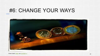 #6: CHANGE YOUR WAYS 
Photo Credit: Stéfan via Compfight cc 60 
 