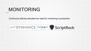 MONITORING 
Continuous delivery elevates the need for monitoring in production 
 