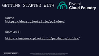 Unless otherwise indicated, these slides are © 2013-2016 Pivotal Software, Inc. and licensed under a Creative
Commons Attribution-NonCommercial license: http://creativecommons.org/licenses/by-nc/3.0/
Docs:
https://docs.pivotal.io/pcf-dev/
Download:
https://network.pivotal.io/products/pcfdev/
GETTING STARTED WITH
 