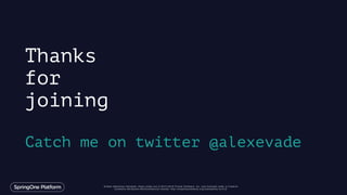Unless otherwise indicated, these slides are © 2013-2016 Pivotal Software, Inc. and licensed under a Creative
Commons Attribution-NonCommercial license: http://creativecommons.org/licenses/by-nc/3.0/
Thanks
for
joining
Catch me on twitter @alexevade
 