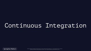 Unless otherwise indicated, these slides are © 2013-2016 Pivotal Software, Inc. and licensed under a Creative
Commons Attribution-NonCommercial license: http://creativecommons.org/licenses/by-nc/3.0/
Continuous Integration
 