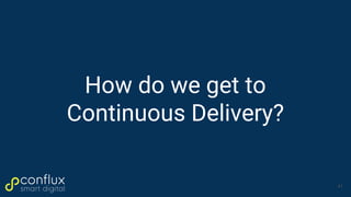 How do we get to
Continuous Delivery?
41
 