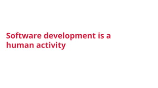 Software development is a
human activity
 