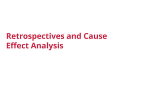 Retrospectives and Cause
Effect Analysis
 