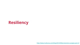 Resiliency
http://www.multunus.com/blog/2014/08/production-outages-part-2/
 