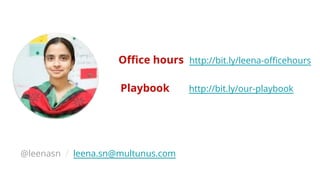 @leenasn / leena.sn@multunus.com
Office hours http://bit.ly/leena-officehours
Playbook http://bit.ly/our-playbook
 