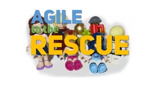 AGILE
RESCUE
to the
 
