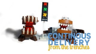 CONTINOUS
DELIVERYfrom the trenches
 