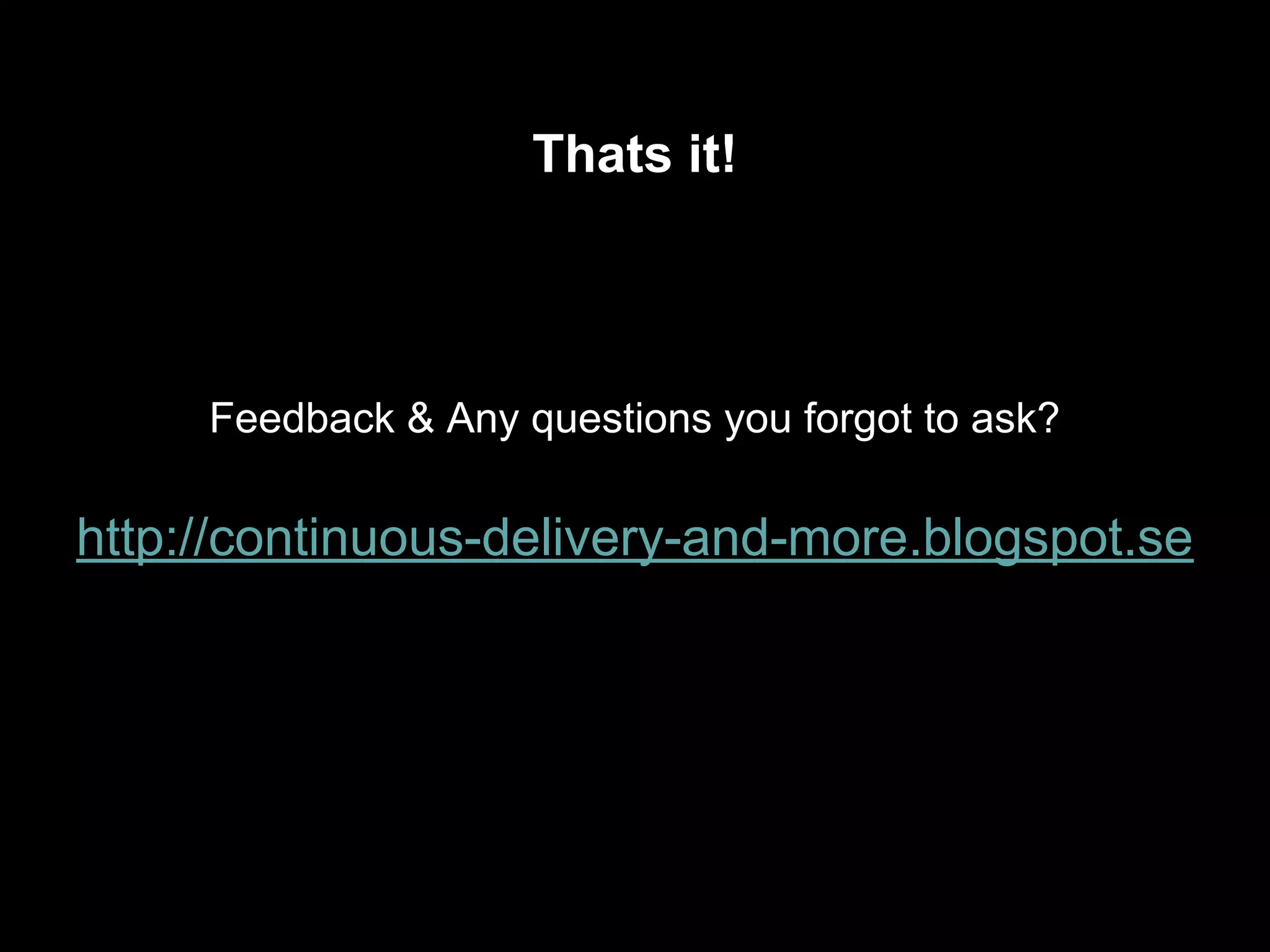 Thats it!
Feedback & Any questions you forgot to ask?
http://continuous-delivery-and-more.blogspot.se
 