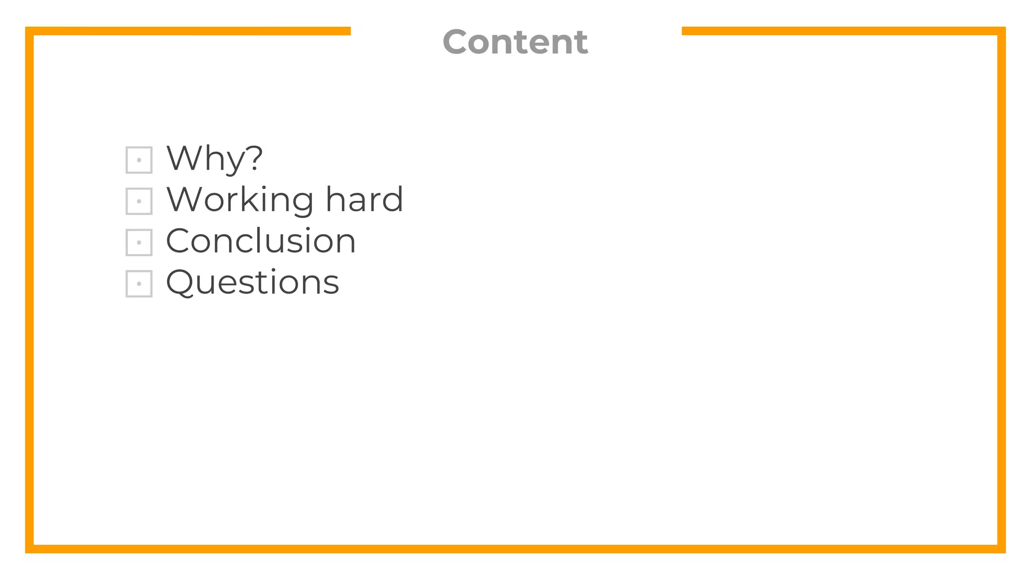 Content
⊡ Why?
⊡ Working hard
⊡ Conclusion
⊡ Questions
 
