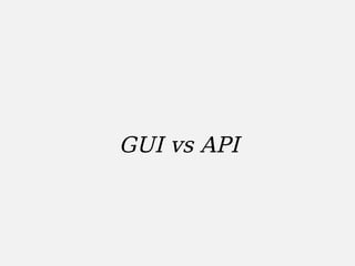 GUI vs API
 