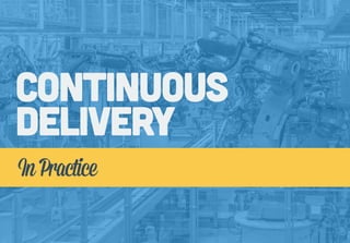 Continuous
Delivery
InPractice
 
