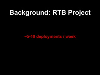 Background: RTB Project
~5-10 deployments / week
 