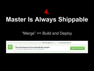 4.
Master Is Always Shippable
“Merge” == Build and Deploy
credit: tal.salmona@kenshoo.com
 