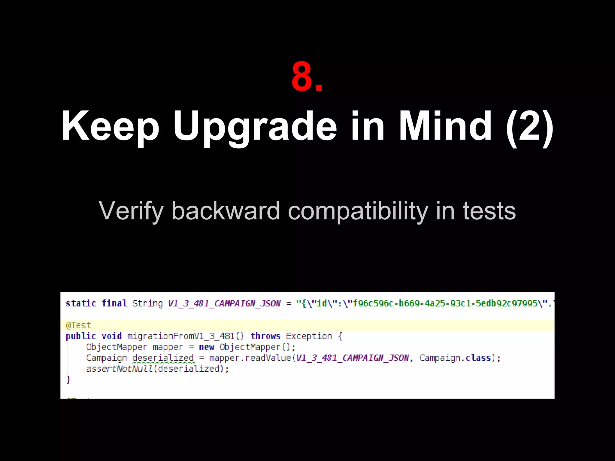 8.
Keep Upgrade in Mind (2)
Verify backward compatibility in tests
 