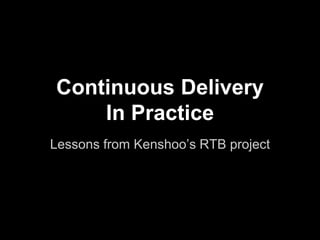 Continuous Delivery
In Practice
Lessons from Kenshoo’s RTB project
 
