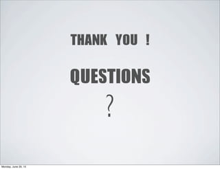 THANK	 YOU	 !
QUESTIONS
?
Monday, June 29, 15
 