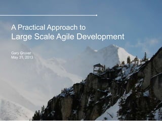 A Practical Approach to
Large Scale Agile Development
Gary Gruver
May 31, 2013
 