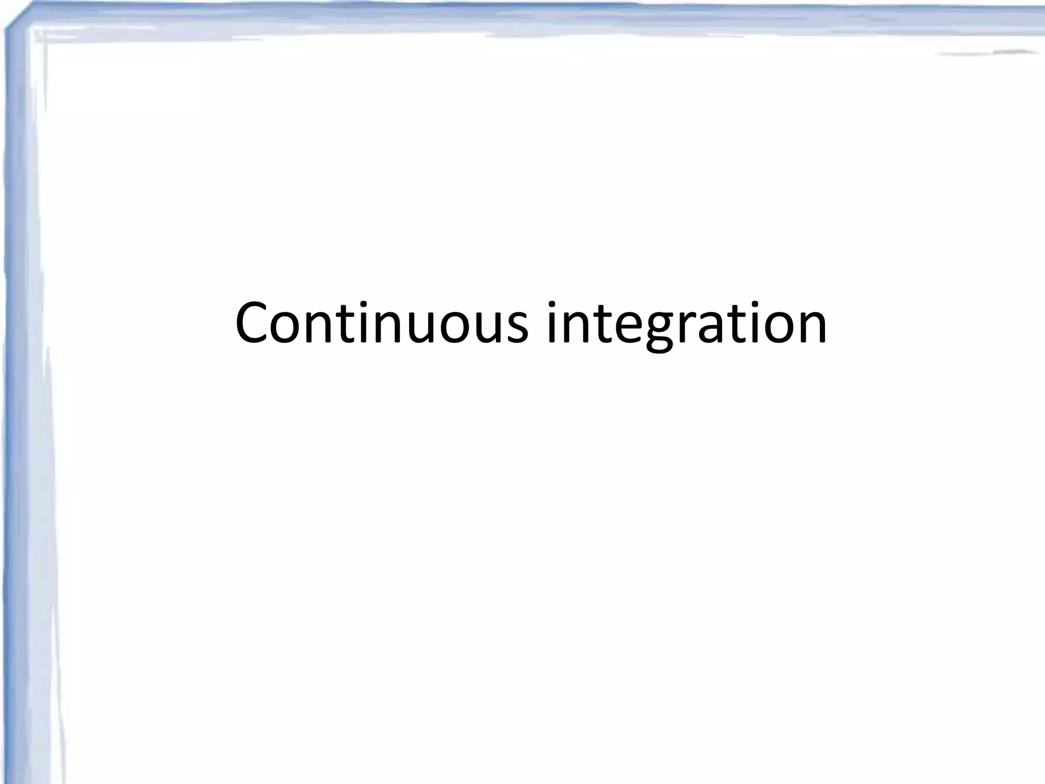 Continuous integration 
 
