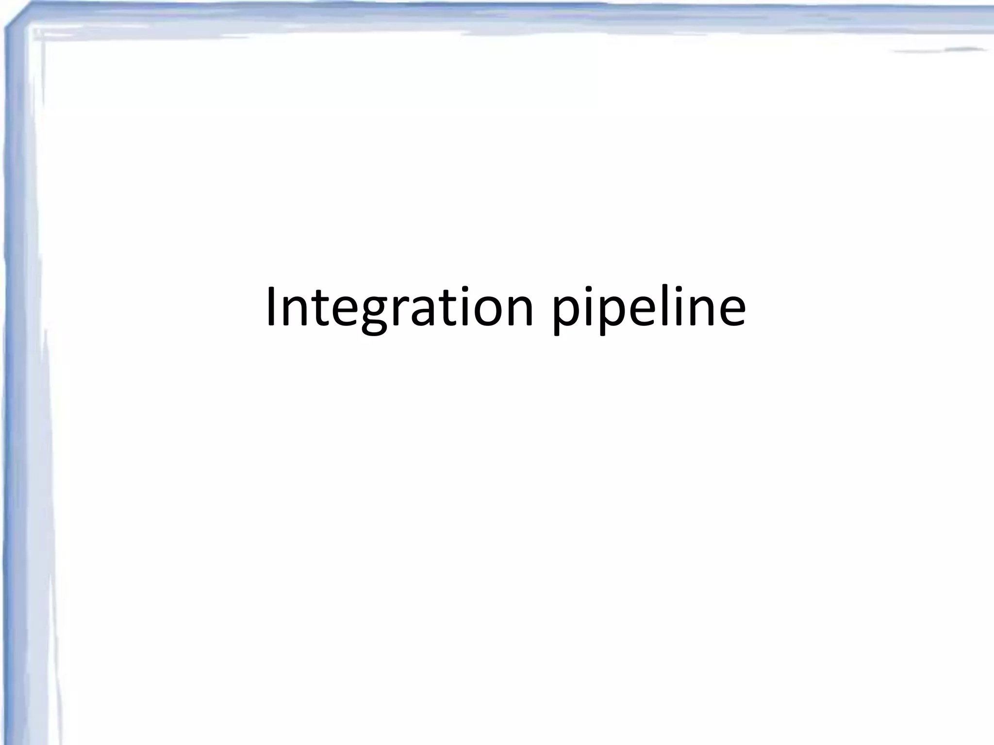 Integration pipeline 
 