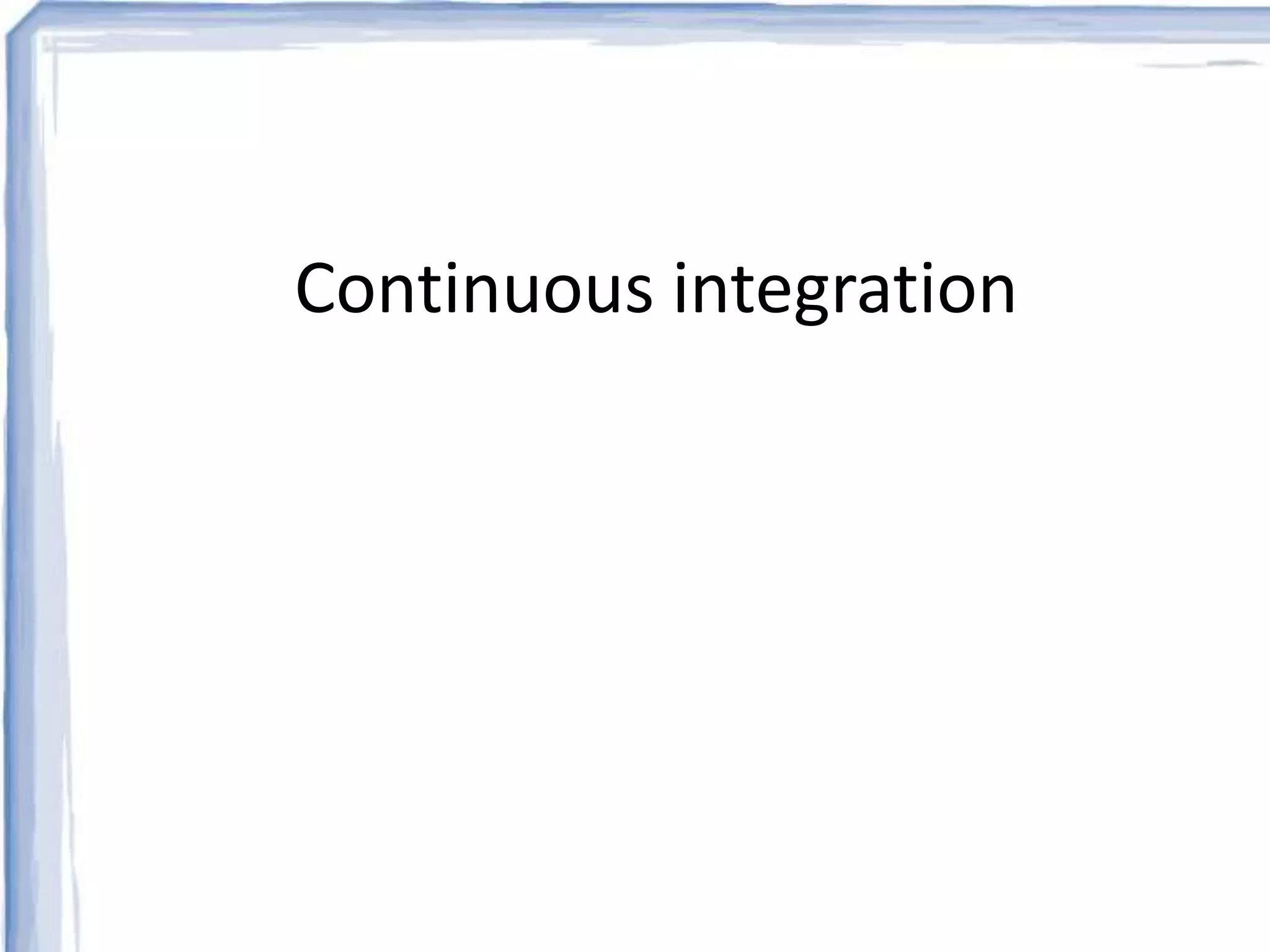 Continuous integration 
 