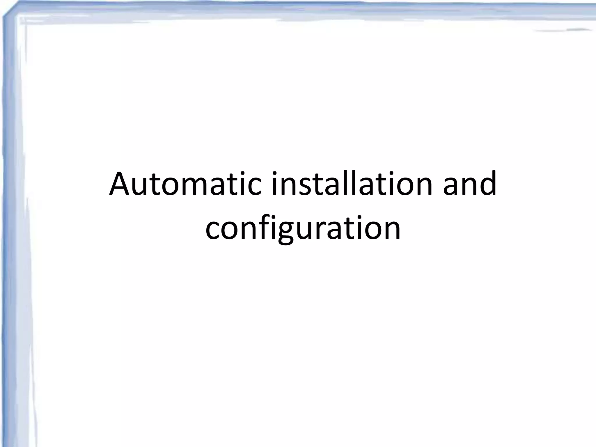 Automatic installation and 
configuration 
 