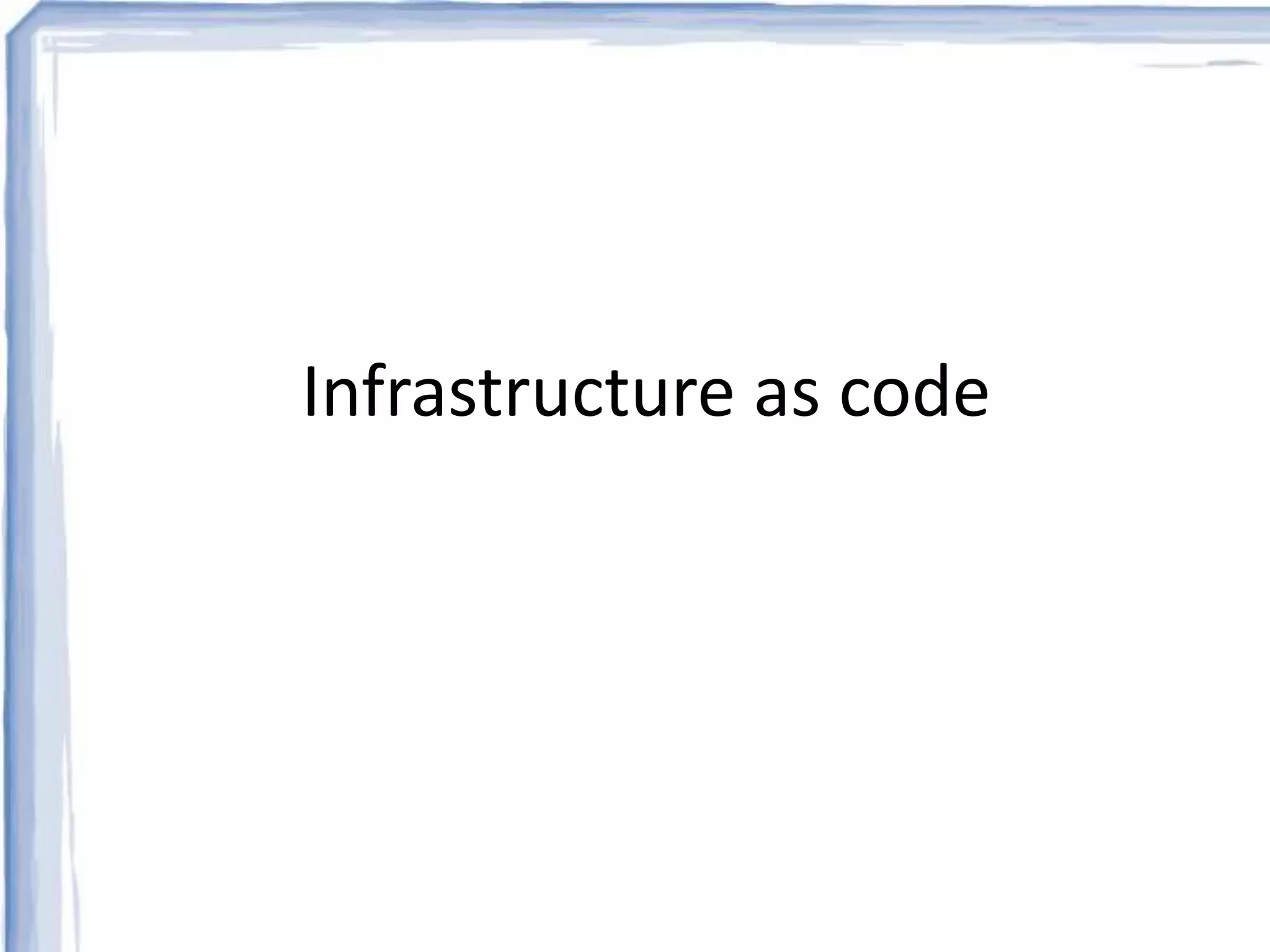 Infrastructure as code 
 