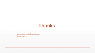 Thanks.
domenico.musto@gmail.com
@mimmozzo
 