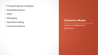 Domenico Musto
▪ Principal Engineer at Spektrix
▪ Distributed systems
▪ REST
▪ Messaging
▪ Automation testing
▪ Continuous delivery
domenico.musto@gmail.com
@mimmozzo
 